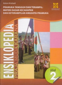 ENSIKLOPEDIA PRAJA MUDA KARANA JILID 2 PRAMUKA TANGGUH DAN TERAMPIL: MATERI DASAR KECAKAPAN DAN KETERAMPILAN ANGGOTA PRAMUKA