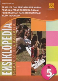 ENSIKLOPEDIA PRAJA MUDA KARANA JILID 5 PRAMUKA DAN PENGABDIAN BANGSA: PANDUAN PERAN PRAMUKA DALAM PEMBANGUNAN KARAKTER GENERASI MUDA INDONESIA