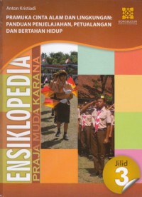 ENSIKLOPEDIA PRAJA MUDA KARANA JILID 3 PRAMUKA CINTA ALAM DAN LINGKUNGAN: PANDUAN PENJELAJAHAN, PETUALANGAN, DAN BERTAHAN HIDUP