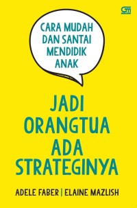 Jadi orangtua ada strateginya: cara mudah dan santai mendidik anak