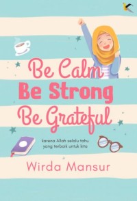 BE CALM, BE STRONG, BE GRATEFUL