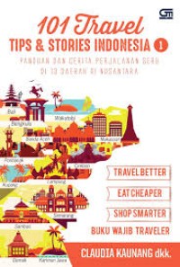 101 TRAVEL TIPS & STORIES INDONESIA 1 PANDUAN DAN CERITA PERJALANAN SERU DI 13 DAERAH DI NUSANTARA