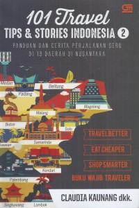 101 TRAVEL TIPS & STORIES INDONESIA 2 PANDUAN DAN CERITA PERJALANAN SERU DI 13 DAERAH DI NUSANTARA