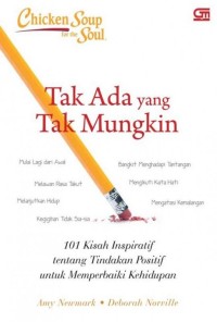 Chicken soup for the soul: tak ada yang tak mungkin 101 kisah inspiratif tentang sikap positif untuk memperbaiki kehidupan