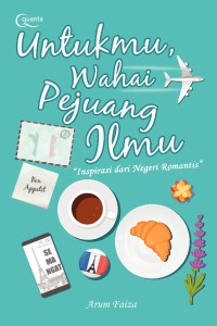 UNTUKMU WAHAI PEJUANG ILMU: KISAH INSPIRATIF SEORANG GADIS MUSLIMAH DI NEGERI ROMANTIS