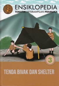 ENSIKLOPEDIA TEMATIK KETERAMPILAN PRAMUKA 3 - TENDA, BIVAK DAN SHELTER