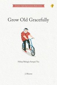 Grow old gracefully: hidup bahagia sampai tua