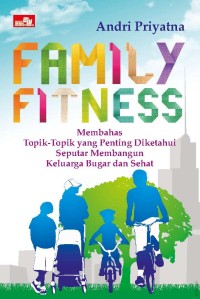 Family fitness: membahas topik-topik yang penting diketahui seputar membangun keluarga bugar dan sehat