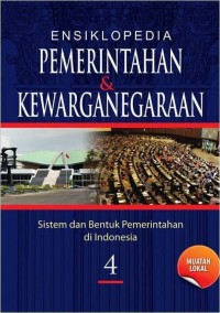 Ensiklopedia Pemerintahan & Kewarganegaraan Jilid 4: Bentuk dan Sistem Pemerintahan di Indonesia