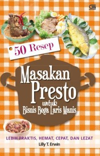 50 RESEP MASAKAN PRESTO UNTUK BISNIS BOGA LARIS MANIS LEBIH PRAKTIS, HEMAT, CEPAT, DAN LEZAT