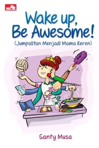 WAKE UP, BE AWESOME! (JUMPALITAN MENJADI MAMA KEREN)