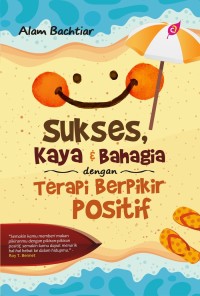 Sukses, kaya & bahagia dengan terapi berpikir positif