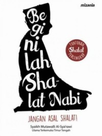 BEGINILAH SHALAT NABI: JANGAN ASAL SHALAT!