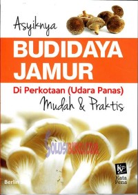 ASYIKNYA BUDIDAYA JAMUR DI PERKOTAAN (UDARA PANAS) MUDAH DAN PRAKTIS