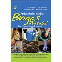 PANDUAN PRAKTIS MEMBUAT BIOGAS PORTABEL SKALA RUMAH TANGGA DAN INDUSTRI