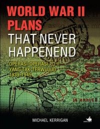 WORLD WAR II PLANS THAT NEVER HAPPENED