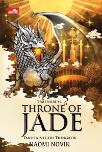 THRONE OF JADE: TAKHTA NEGERI TIONGKOK (TEMERAIRE #2)