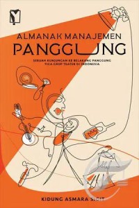 Almanak manajemen panggung: sebuah kunjungan ke belakang panggung tiga grup teater di indonesia