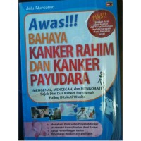 Awas!!  bahaya kanker rahim dan kanker payudara; mengenal, mencegah, dan mengobati sejak dini dua kanker pembunuh paling ditakuti wanita