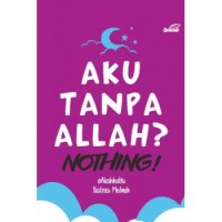 AKU TANPA ALLAH? NOTHING!