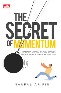 The secret of momentum: rahasia orang-orang sukses dalam menciptakan momentum
