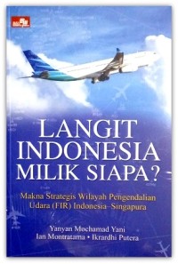 LANGIT INDONESIA MILIK SIAPA? - Makna Strategis Pengendalian Wilayah Udara (FIR) Indonesia - Singapura